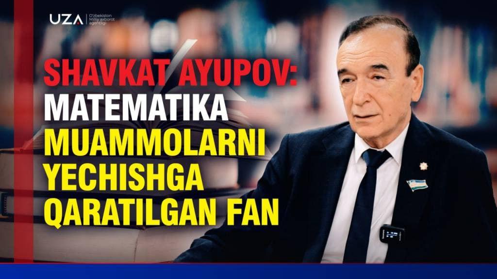 Shavkat Ayupov: Matematika muammolarni yechishga qaratilgan fan (+video)